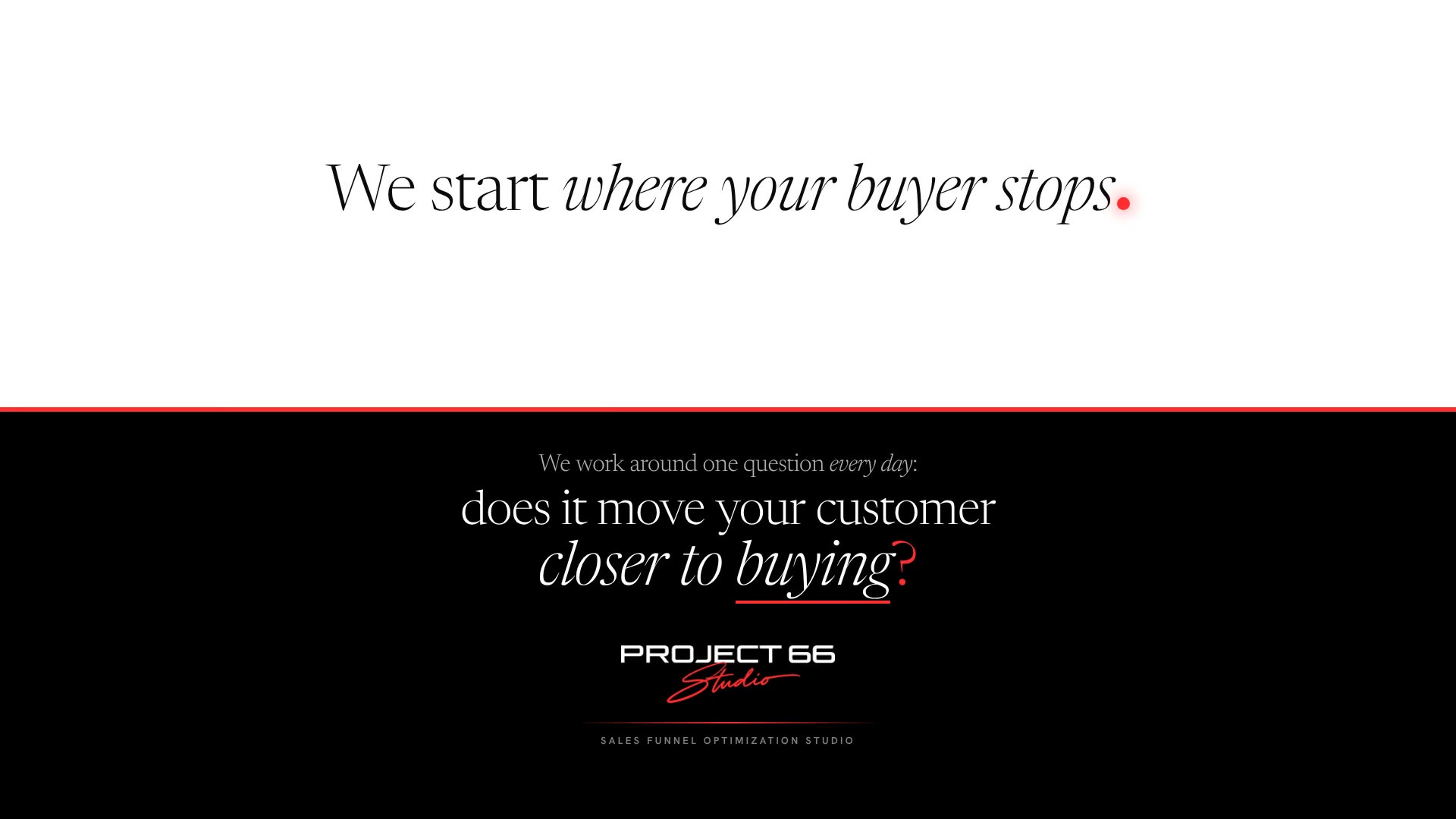 We start where your buyer stops. Does it move your customer closer to buying?